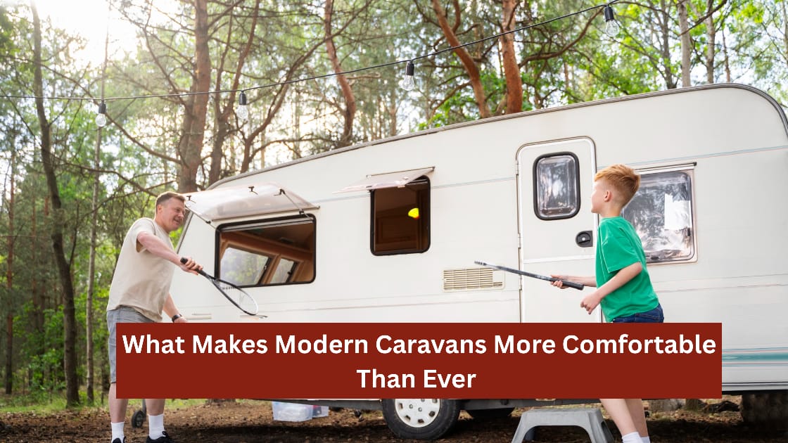 What Makes Modern Caravans More Comfortable Than Ever What Makes Modern Caravans More Comfortable Than Ever